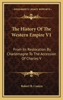 The History of the Western Empire: From Its Restoration by Charlemagne to the Accession of Charles V. 1241435057 Book Cover