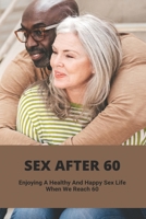 Sex After 60: Enjoying A Healthy And Happy Sex Life When We Reach 60: Sex After 60S B0948LPFWW Book Cover