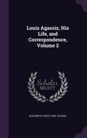 Louis Agassiz: His Life and Correspondence; Volume 2 1017165270 Book Cover