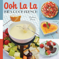 Oh La La! Kids Cook French: 68 Classic French Recipes Anyone Can Make 164170263X Book Cover