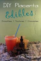 DIY Placenta Edibles: Smoothies + Tinctures + Chocolates (Volume 3) 149929008X Book Cover