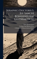 Seraphici Doctoris S. [i.e. Sancti] Bonaventurae Legendae Duae (Latin Edition) 1024796396 Book Cover