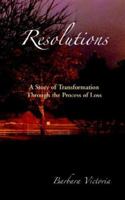 RESOLUTIONS - A Story of Transformation Through the Process of Loss 193263617X Book Cover