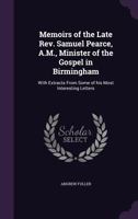 Memoirs of the late Rev. Samuel Pearce, A.M., minister of the gospel in Birmingham: with extracts from some of his most interesting letters B0BPCTVKR6 Book Cover
