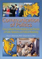 Communication of Politics: Cross-Cultural Theory Building in the Practice of Public Relations and Political Marketing 0789021587 Book Cover