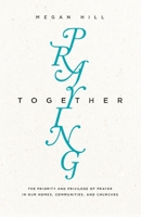 Praying Together: The Priority and Privilege of Prayer: In Our Homes, Communities, and Churches 1433550512 Book Cover