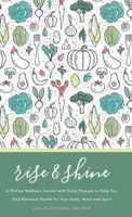Rise & Shine Wellness Journal: A 90-Day Wellness Journal with Daily Prompts to Help You Find Renewed Health for Your Body, Mind and Spirit 167808431X Book Cover