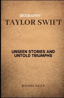 Taylor Sw&#1110;ft: Unseen Stories and Untold Triumphs B0CVG6WR7F Book Cover