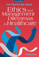 The Tracks We Leave: Ethics and Management Dilemmas in Healthcare, Fourth Edition 1640554513 Book Cover