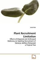 Plant Recruitment Limitation: Effects of Dispersal and Arthropod Herbivory on Seedling Recruitment of Dipteryx oleifera (Fabaceae) a Tropical Tree 3639197658 Book Cover