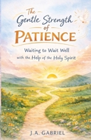 THE GENTLE STRENGHT OF PATIENCE: Waiting Well with the Help of the Holy Spirit B0FCLV8HJX Book Cover