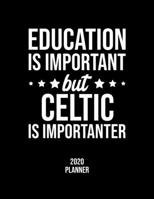 Education Is Important But Celtic Is Importanter 2020 Planner: Celtic Fan 2020 Calendar, Funny Design, 2020 Planner for Celtic Lover, Christmas Gift for Celtic Lover 1676839836 Book Cover