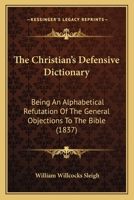 The Christian's Defensive Dictionary: Being an Alphabetical Refutation of the General Objections to the Bible 1166199002 Book Cover