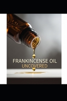 Frankincense Oil Uncovered: Discover the Healing Powers, Beauty Secrets, and Holistic Uses of Frankincense Essential Oil B0FJLV6J66 Book Cover