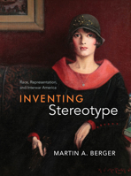 Inventing Stereotype: Race, Representation, and Interwar America 022684367X Book Cover