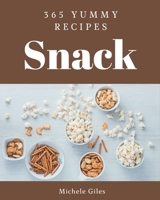 365 Yummy Snack Recipes: A Yummy Snack Cookbook Everyone Loves! B08PJP5992 Book Cover