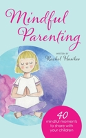 Mindful Parenting: 40 Mindful Moments to Share with Your Child 109042728X Book Cover