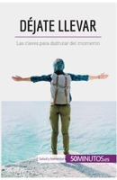 Déjate llevar: Las claves para disfrutar del momento (Salud y bienestar) 2806299705 Book Cover