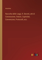 Raccolta delle Leggi, R. Decreti, atti di Concessione, Statuti, Capitolati, Convenzioni, Protocolli, ecc. 3368209094 Book Cover
