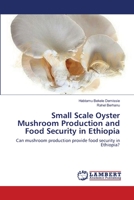 Small Scale Oyster Mushroom Production and Food Security in Ethiopia: Can mushroom production provide food security in Ethiopia? 3659119113 Book Cover