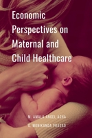Economic Perspectives on Maternal and Child Healthcare: The Economic Value of Healthy Mothers and Children B0F3Y2BCT2 Book Cover