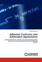 Adhesive Contracts and Arbitration Agreements: Judicial Favoritism and the Contractual Relationship between American Business and Non-Drafting Parties 3845440139 Book Cover