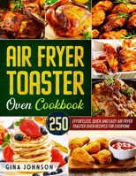 Air Fryer Toaster Oven Cookbook: 250 Effortless, Quick and Easy Air Fryer Toaster Oven Recipes for Everyone B0882LC1KQ Book Cover