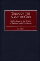 Through the Name of God: A New Road to the Origin of Judaism and Christianity 0313316562 Book Cover