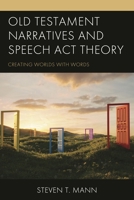 Old Testament Narratives and Speech Act Theory: Creating Worlds with Words 1978716869 Book Cover
