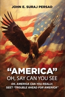 OH, SAY CAN YOU SEE “AMERICA”: OH, AMERICA, CAN YOU REALLY SEE? “TROUBLE AHEAD FOR AMERICA” B0CH2FQ5VL Book Cover