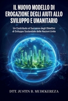 Il Nuovo Modello di Erogazione degli Aiuti allo Sviluppo e Umanitario: Un Contributo al Successo degli Obiettivi di Sviluppo Sostenibile delle Nazioni Unite (Italian Edition) B0H8LW6BH4 Book Cover
