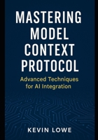 Mastering Model Context Protocol: Advanced Techniques for AI Integration B0FRYSSRJJ Book Cover