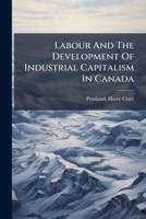 Labour And The Development Of Industrial Capitalism In Canada 1173167153 Book Cover