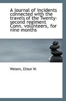 A Journal of Incidents Connected With the Travels of the Twenty-second Regiment Conn. Volunteers 0526526777 Book Cover