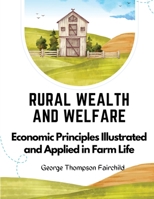 Rural Wealth and Welfare: Economic Principles Illustrated and Applied in Farm Life 183552141X Book Cover