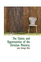 The Claims and Opportunities of the Christian Ministry (Classic Reprint) 0530771411 Book Cover
