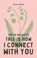 This is How I Connect to You: Poetry and Memoir 1998129535 Book Cover