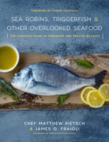 Sea Robins & Trigger Fish: The Complete Guide to Preparing and Serving Overlooked Seafood & Bycatch 151072642X Book Cover