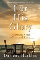 For His Glory: Devotional Notes of Love and Truth 1662859937 Book Cover