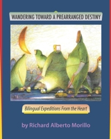 Wandering Towards A Prearranged Destiny: Bilingual Expeditions From the Heart 0986386359 Book Cover