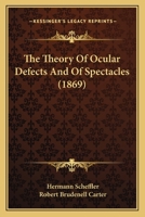 The Theory of Ocular Defects and of Spectacles: Translated From the German 1177252775 Book Cover