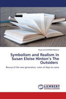 Symbolism and Realism in Susan Eloise Hinton’s The Outsiders: Rescue of the new generation, rulers of days to come 620551866X Book Cover