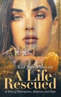 A Life Rescued: A Story of Redemption, Adoption, and Hope 1973631857 Book Cover