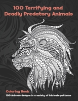 100 Terrifying and Deadly Predatory Animals - Coloring Book - 100 Animals designs in a variety of intricate patterns B08TZHBQSP Book Cover