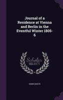 Journal of a Residence at Vienna and Berlin, in ... 1805-6, by H. Reeve, Publ. by His Son [H. Reeve]. 1356799949 Book Cover