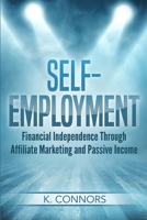 Self-Employment: Financial Independence Through Affiliate Marketing and Passive Income 1708265678 Book Cover
