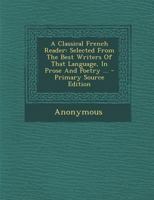 A Classical French Reader: Selected From The Best Writers Of That Language In Prose And Poetry 1018645985 Book Cover