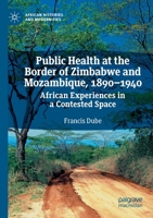 Public Health at the Border of Zimbabwe and Mozambique, 1890–1940: African Experiences in a Contested Space 3030475379 Book Cover