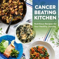 Cancer Beating Kitchen: Nutritious Recipes for Your Healthy Journey B0GMWDNYG2 Book Cover