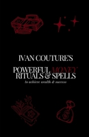 Ivan Couture's Powerful Money Rituals & Spells: to achieve wealth & success (Ivan Couture's Spell Books) B0F62JCP5J Book Cover